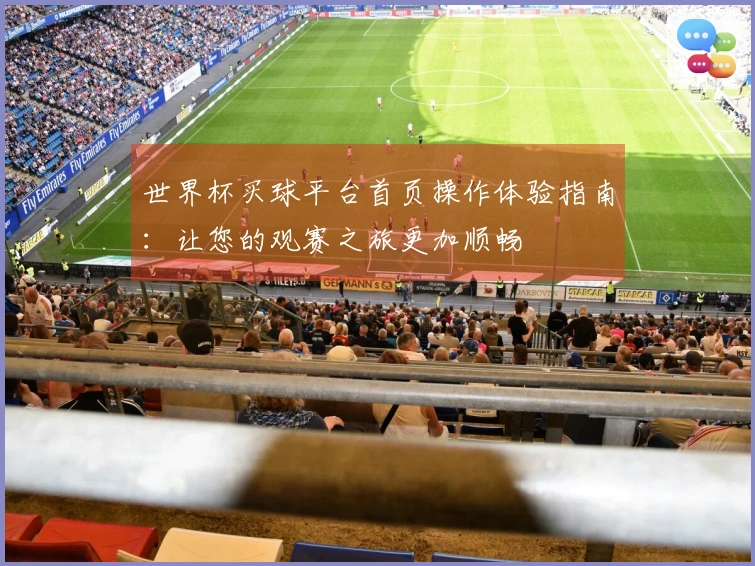 世界杯买球平台首页操作体验指南：让您的观赛之旅更加顺畅