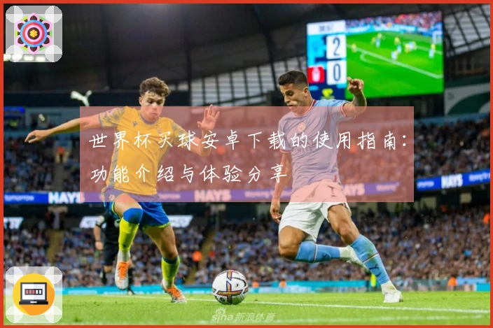 世界杯买球安卓下载的使用指南：功能介绍与体验分享