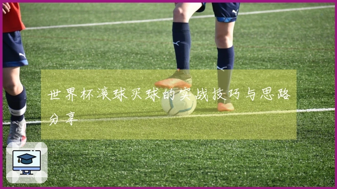 世界杯滚球买球的实战技巧与思路分享