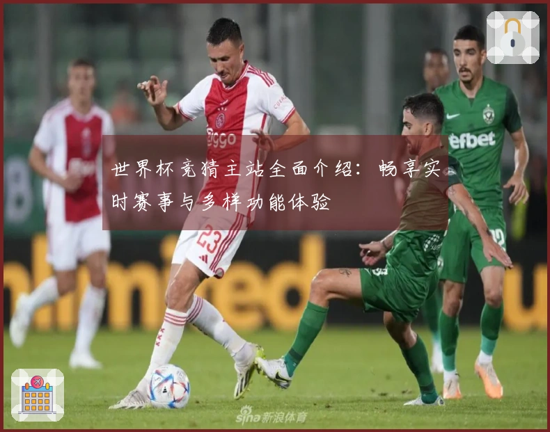 世界杯竞猜主站全面介绍：畅享实时赛事与多样功能体验