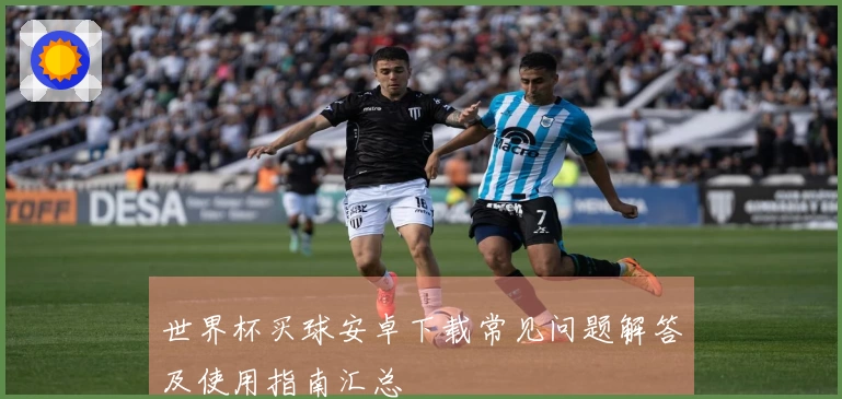 世界杯买球安卓下载常见问题解答及使用指南汇总